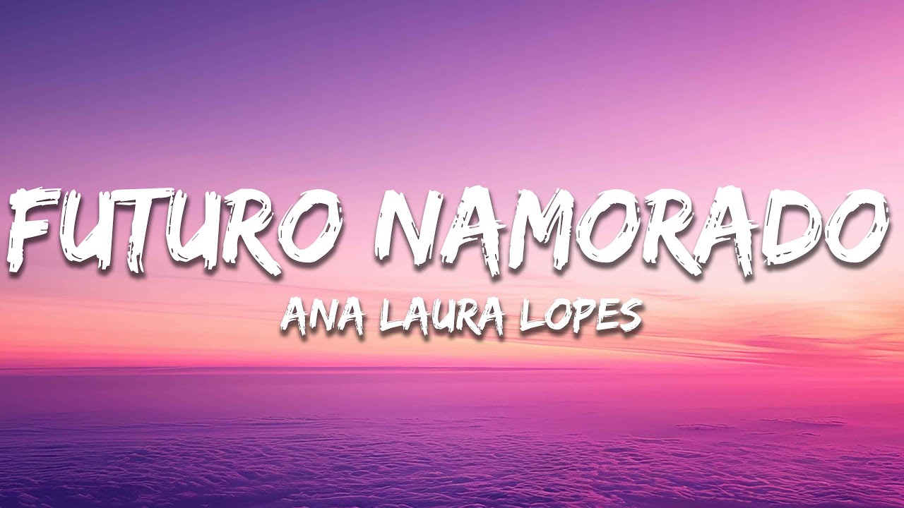 Ana Laura Lopes - Futuro Namorado (Letra/Lyrics)