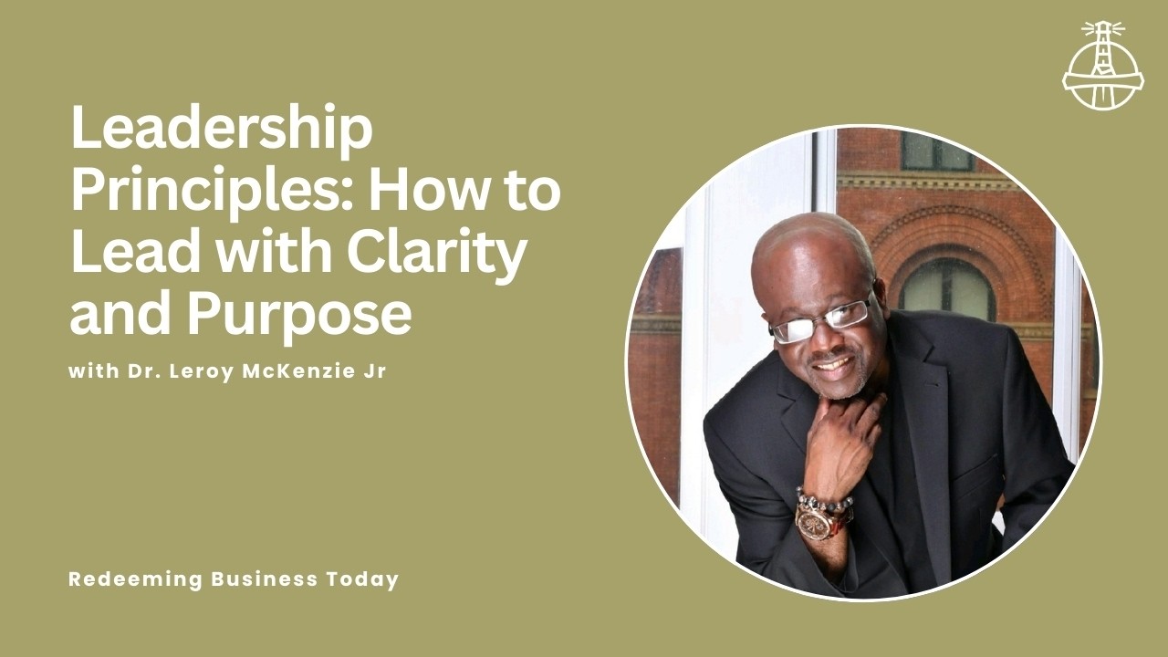 Leadership Principles: How to Lead with Clarity and Purpose with Dr. Leroy McKenzie Jr. | Episode 64