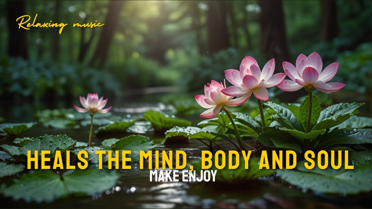 Relaxing Music Relieves Stress, Anxiety and Depression 🌿 Heals the Mind, body and Soul   Make Enjoy