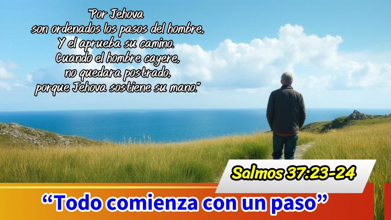 TODO COMIENZA CON UN PASO:  SALMOS 37: 23 - 24