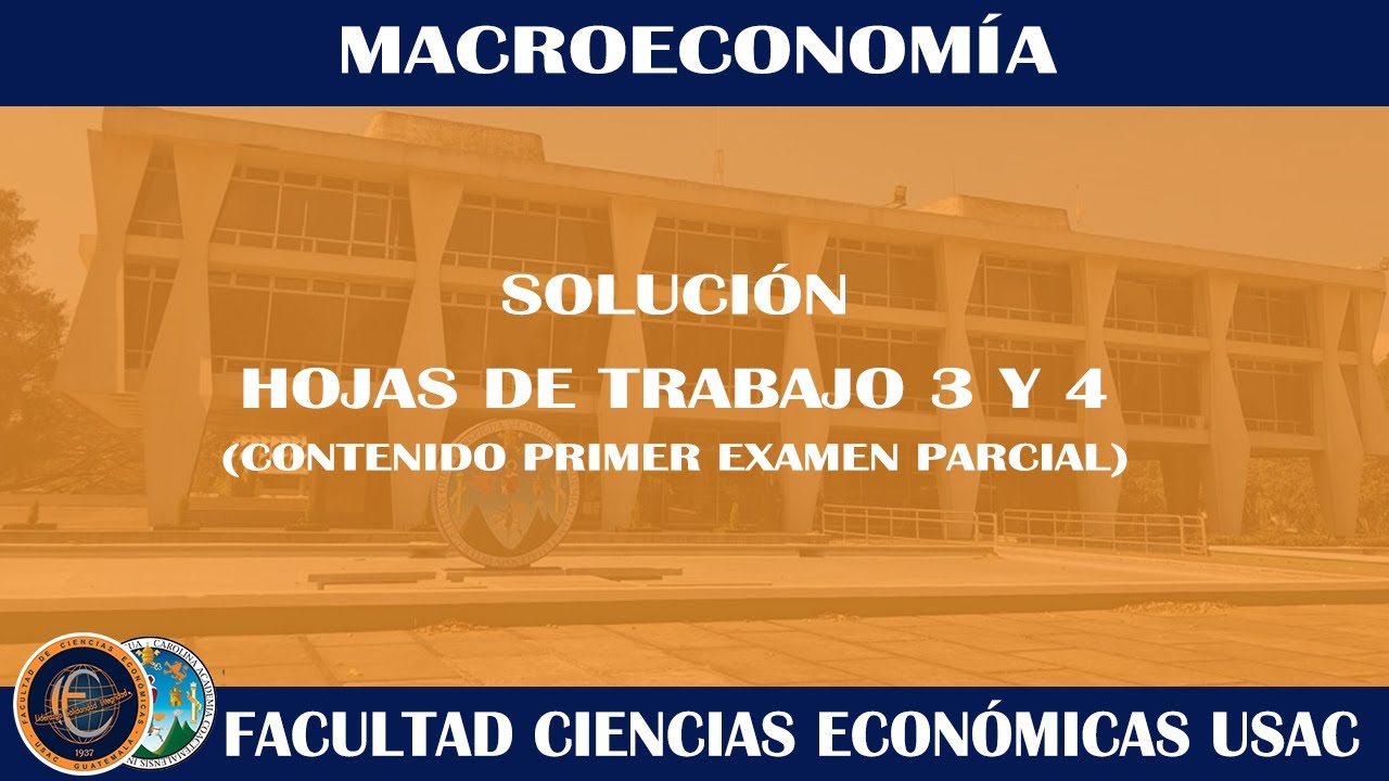 MACROECONOMÍA / SOLUCIÓN HOJAS DE TRABAJO 3 Y 4 / ECONÓMICAS USAC