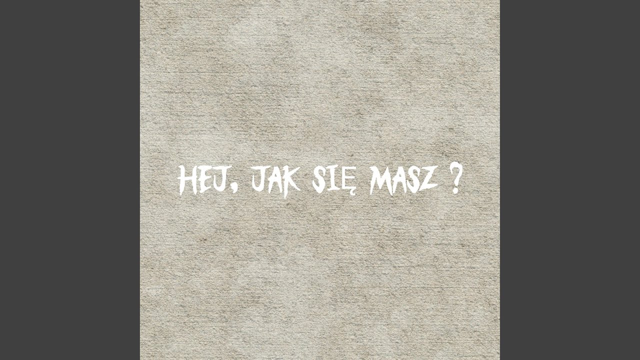 HEJ, JAK SIĘ MASZ?