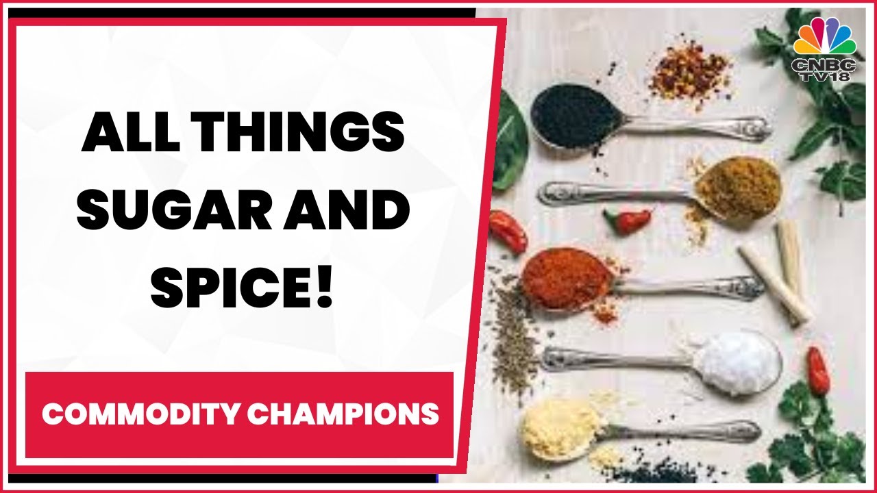 Sugar Prices Spike Amid Low Production, High Demand; Indian Spice Market Woes | Commodity Champions