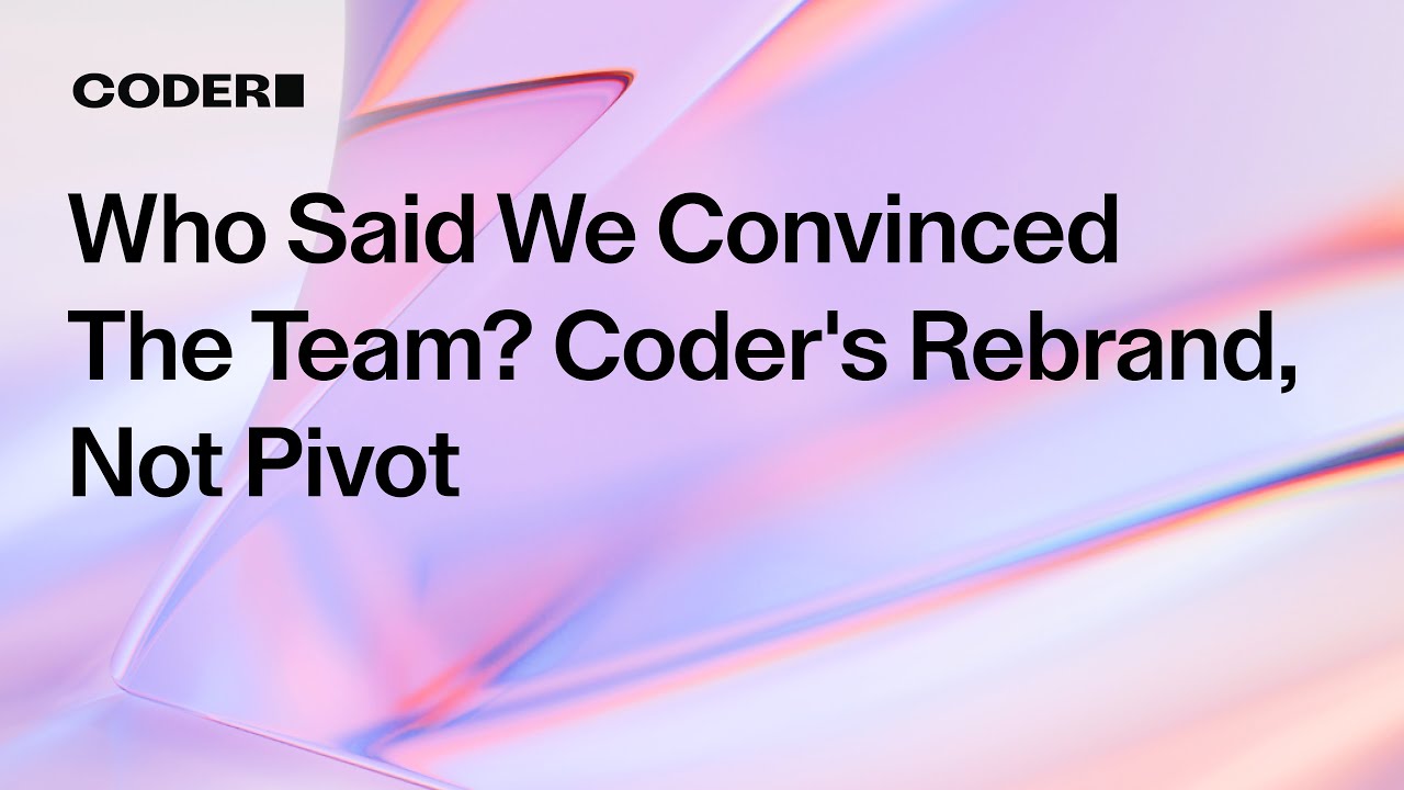 Who Said We Convinced The Team? - Coder's Rebrand, Not Pivot