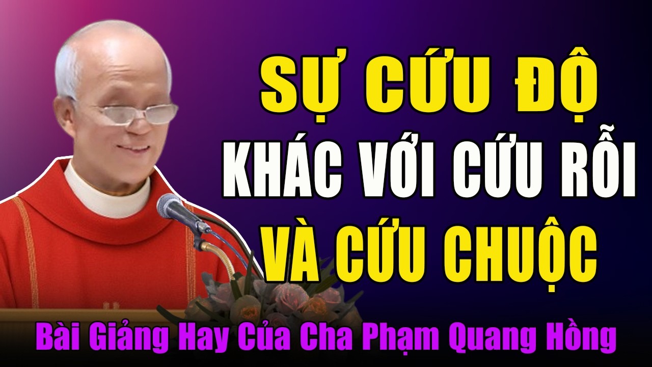 Sự Cứu Độ Khác Với Cứu Rỗi Và Cứu Chuộc Như Thế Nào?  - Bài Giảng Tĩnh Tâm Của Cha Phạm Quang Hồng
