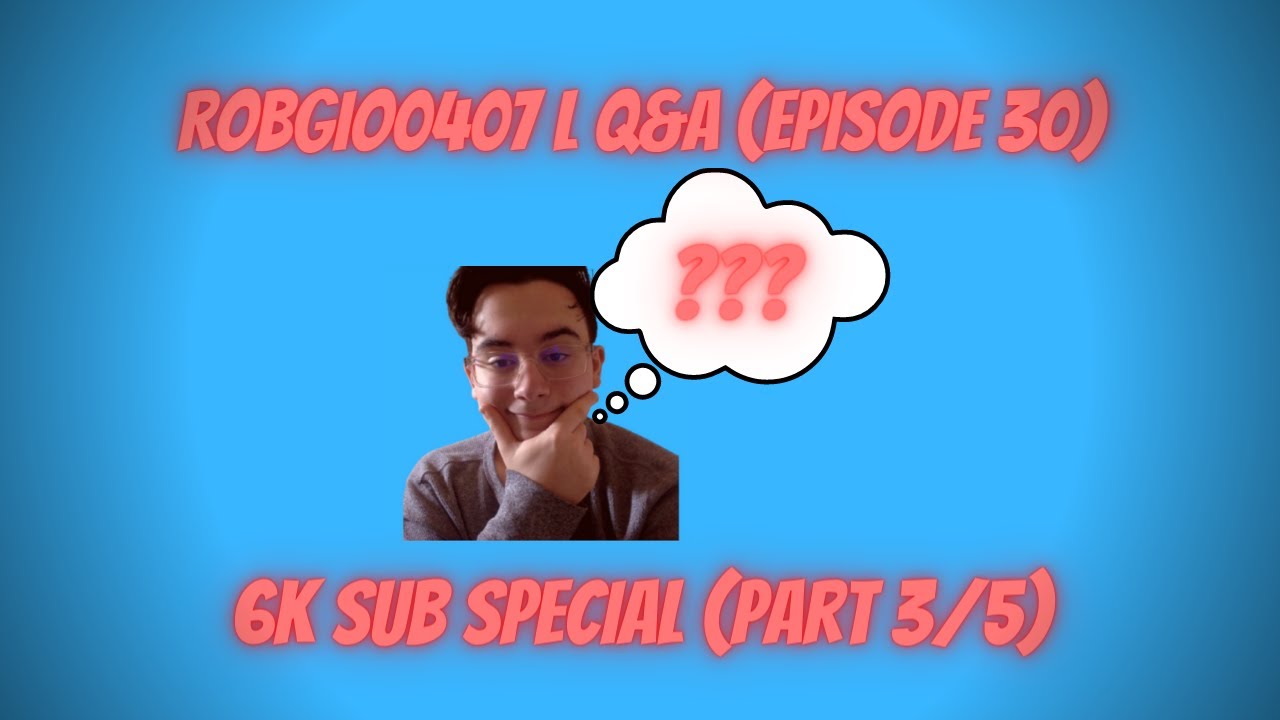 RobGio0407 L Q&A (Episode 30) (6K SUB SPECIAL) [PART 3/5]