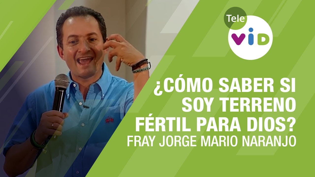¿Cómo saber si soy Terreno Fértil para Dios?, Fray Jorge Mario Naranjo - Tele VID