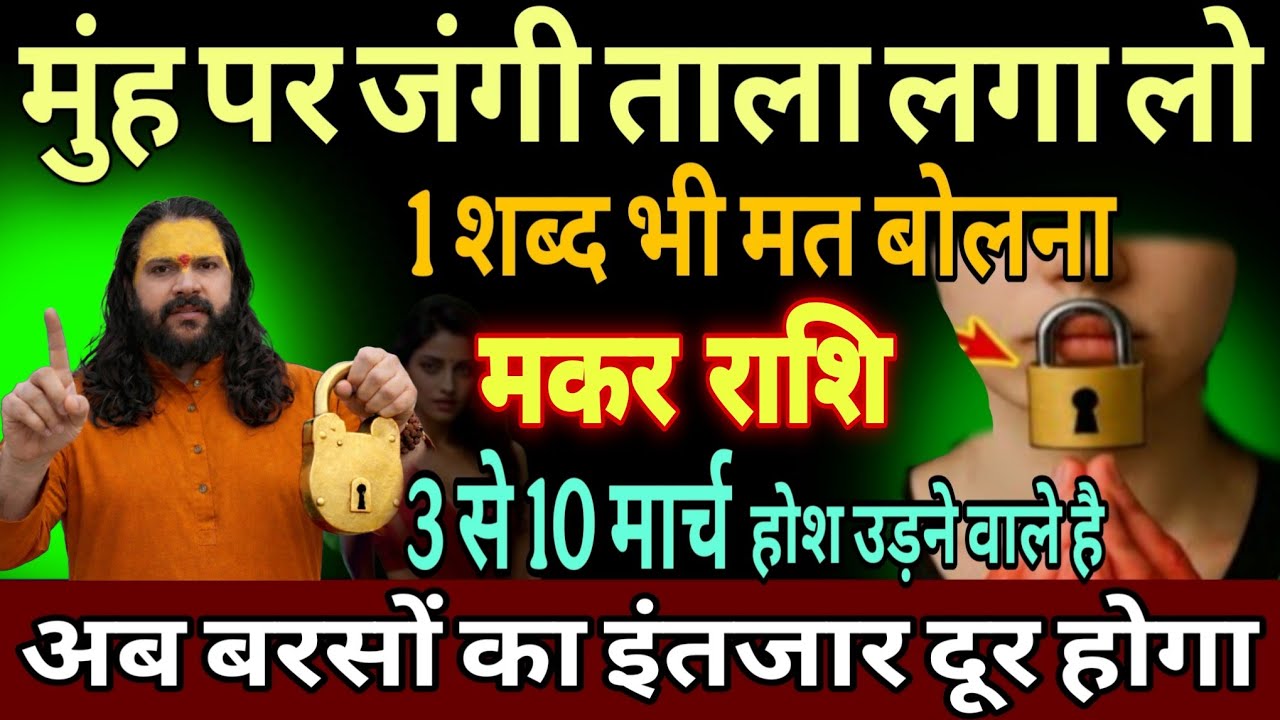 मकर राशि, 03,04,05 मार्च, इस मार्च चेतावनी अपने मुंह पर 56 इंच का ताला लगा लेना