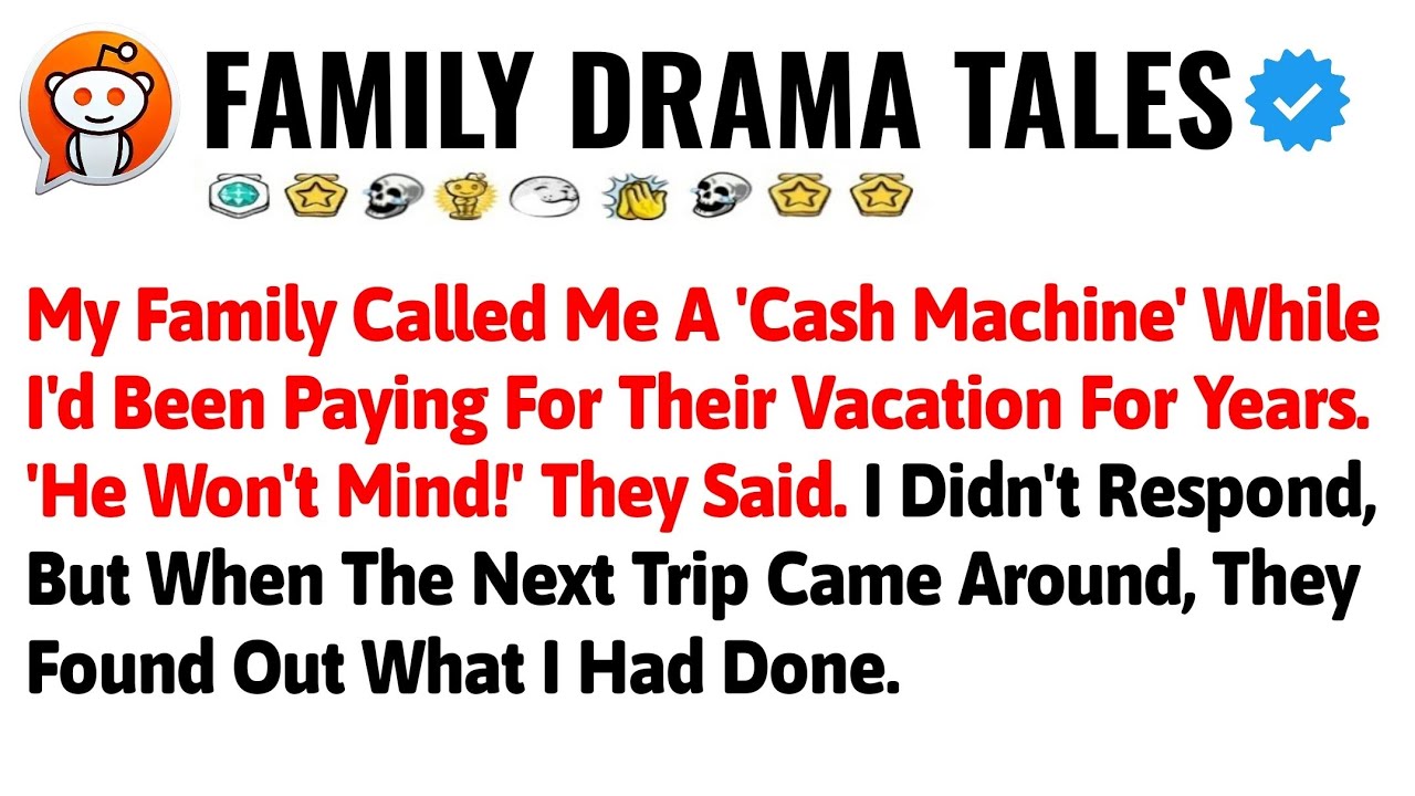 My Family Called Me A Cash Machine While I'd Been Paying For Their Vacation For Years. He Won't Mind