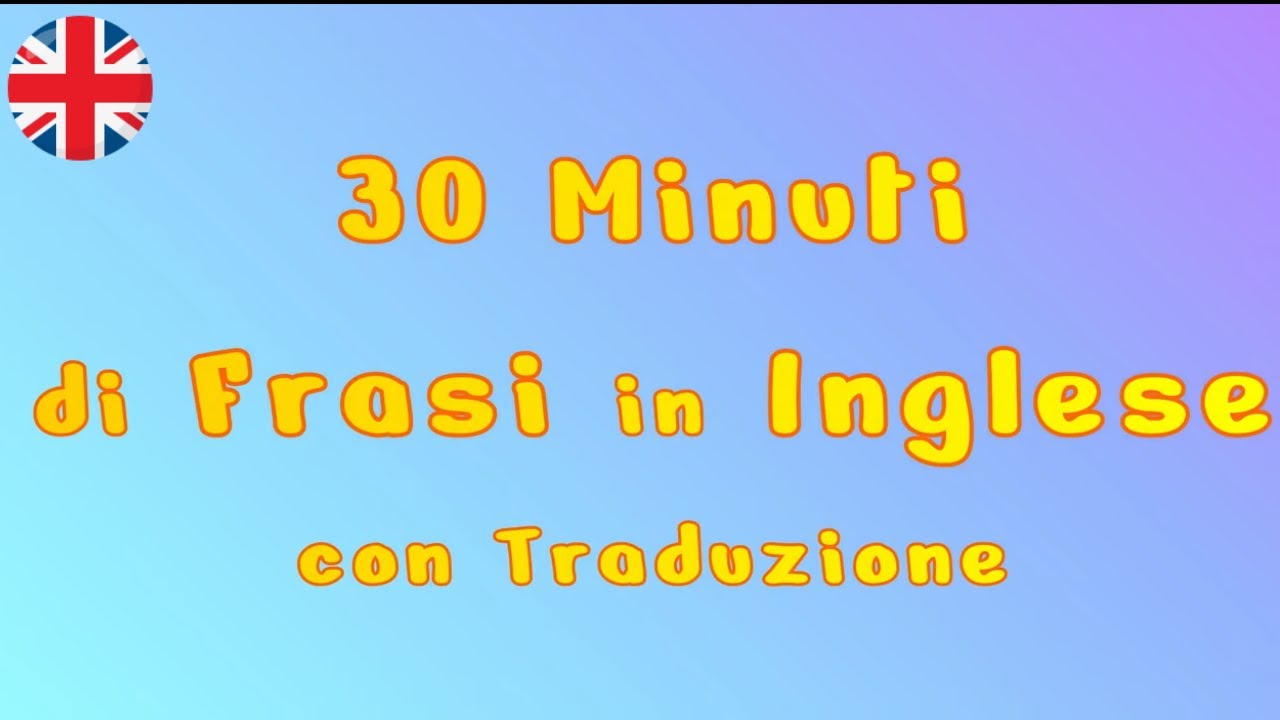 30 minuti di frasi  in Inglese con traduzione Italiano