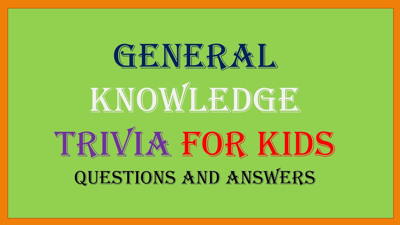 10 General Knowledge Trivia Questions For Kids With Answers