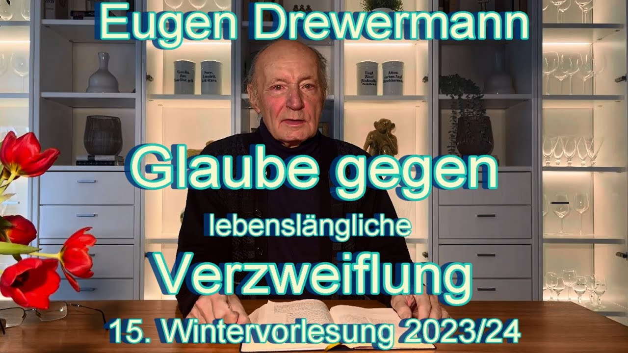 Drewermann: Glauben gegen lebenslängliche Verzweifulung. 15. Wintervorlesung 2023-24