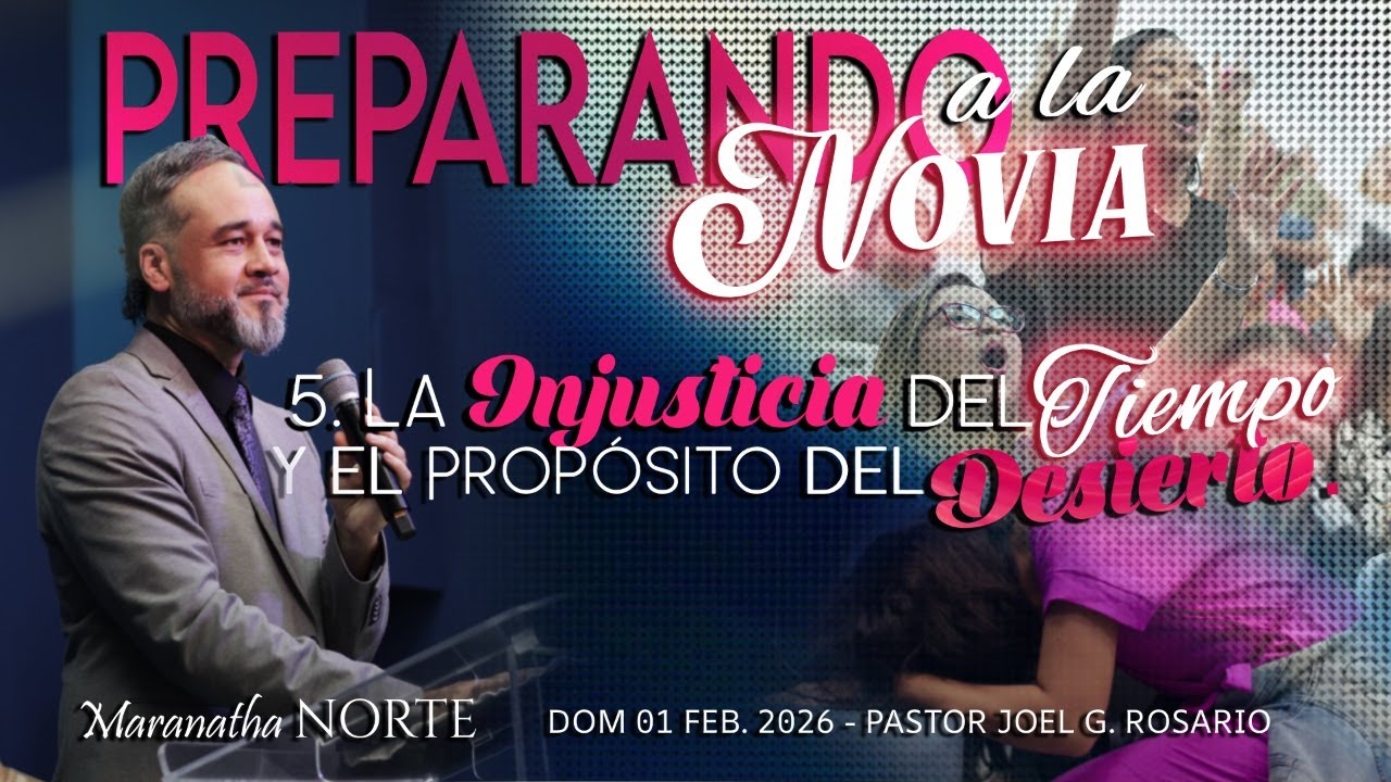 PREPARANDO A LA NOVIA: 5. LA INJUSTICIA DEL TIEMPO Y EL PROPÓSITO DEL DESIERTO - Pastor Joel Rosario