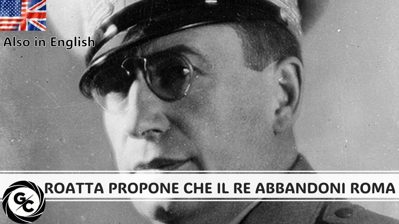 ROATTA PROPONE CHE IL RE ABBANDONI ROMA ROATTA PROPOSES THAT THE KING ABANDON ROME 9 settembre 1943