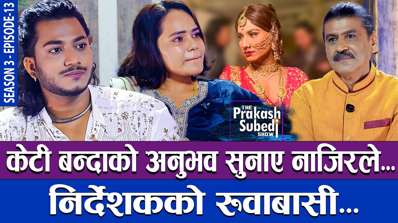केटी बन्दाको अनुभव सुनाए नाजिरले, निर्देशकको रुवाबासी... | THE PRAKASH SUBEDI SHOW | S3 | EP 13