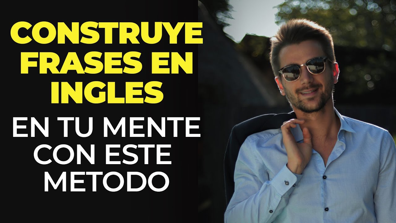 Construye Frases en Inglés en tu Mente con Este Método