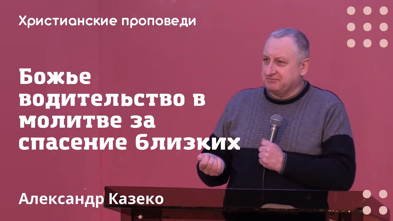Божье водительство в молитве за спасение близких | Александр Казеко | Христианские проповеди