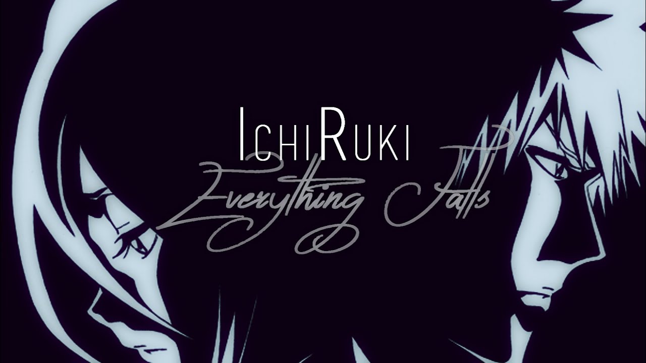 Bleach - Everything Falls || IchiRuki AMV