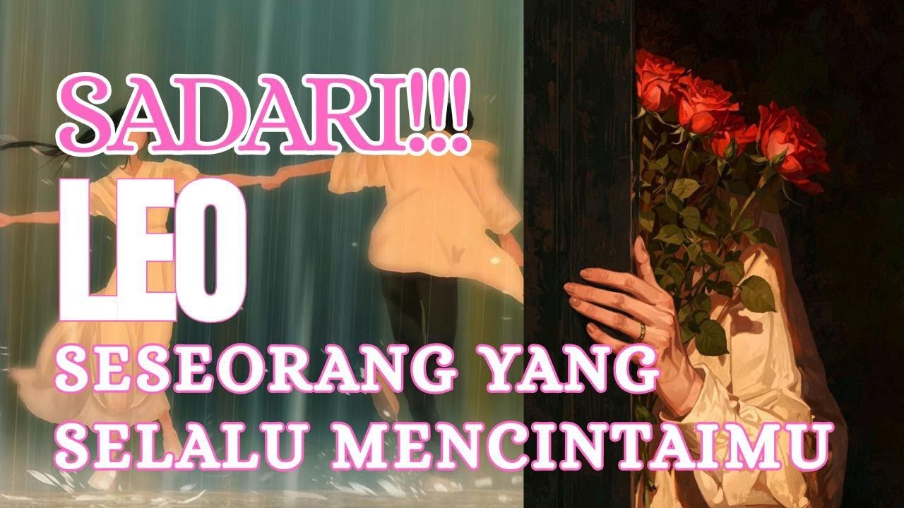 SADARI INI LEO !!! SESEORANG YANG SELALU MENCINTAI MU....