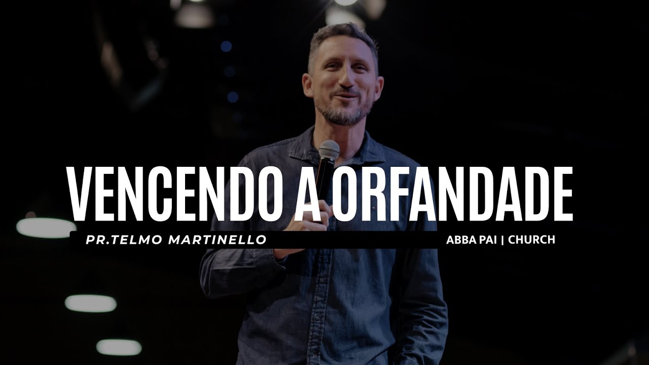 Vencendo a orfandade - Telmo Martinello | Abba Pai Church