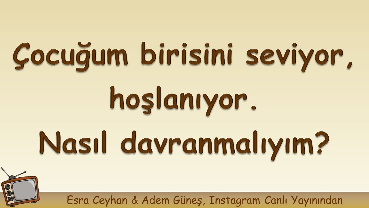 Çocuğum birisini seviyor, hoşlanıyor. Nasıl davranmalıyım? ▫️ Adem Güneş