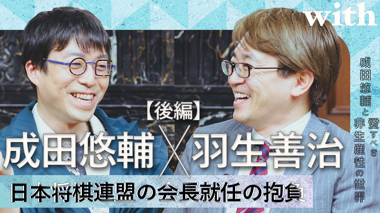 後編【成田悠輔×羽生善治】／祝・羽生さんが日本将棋連盟会長に就任！役員に立候補した本当の理由とは？／with対談連載「成田悠輔の愛すべき非生産性の世界」