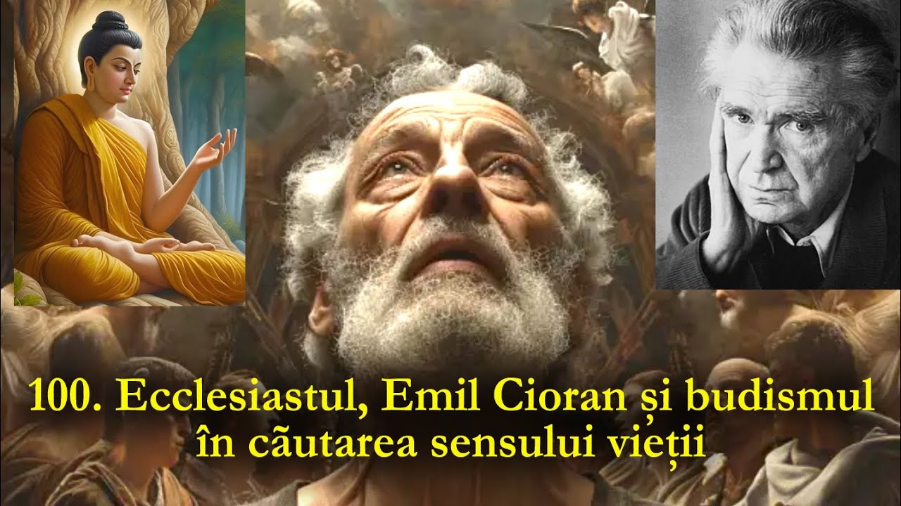 100. Eclesiastul, Emil Cioran și budismul în căutarea sensului vieții