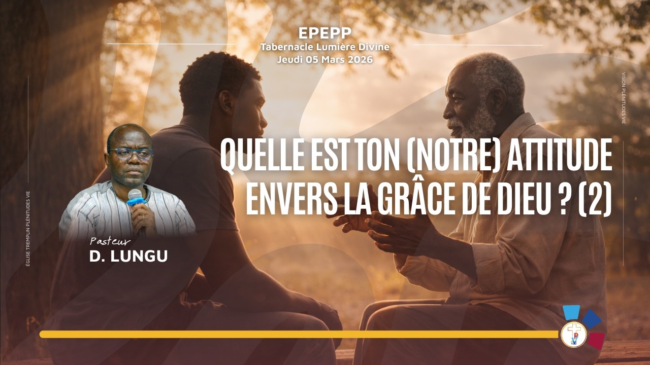 260305 QUELLE EST TON (NOTRE) ATTITUDE ENVERS LA GRÂCE DE DIEU ? (2) | Pasteur D. LUNGU