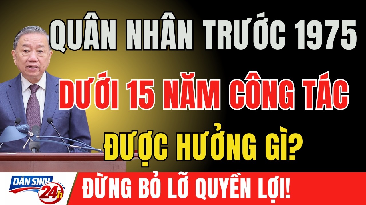SỰ THẬT CẦN BIẾT: Quân Nhân Trước 30/4/1975 Dưới 15 Năm – Quyền Lợi Thực Sự Là Gì?