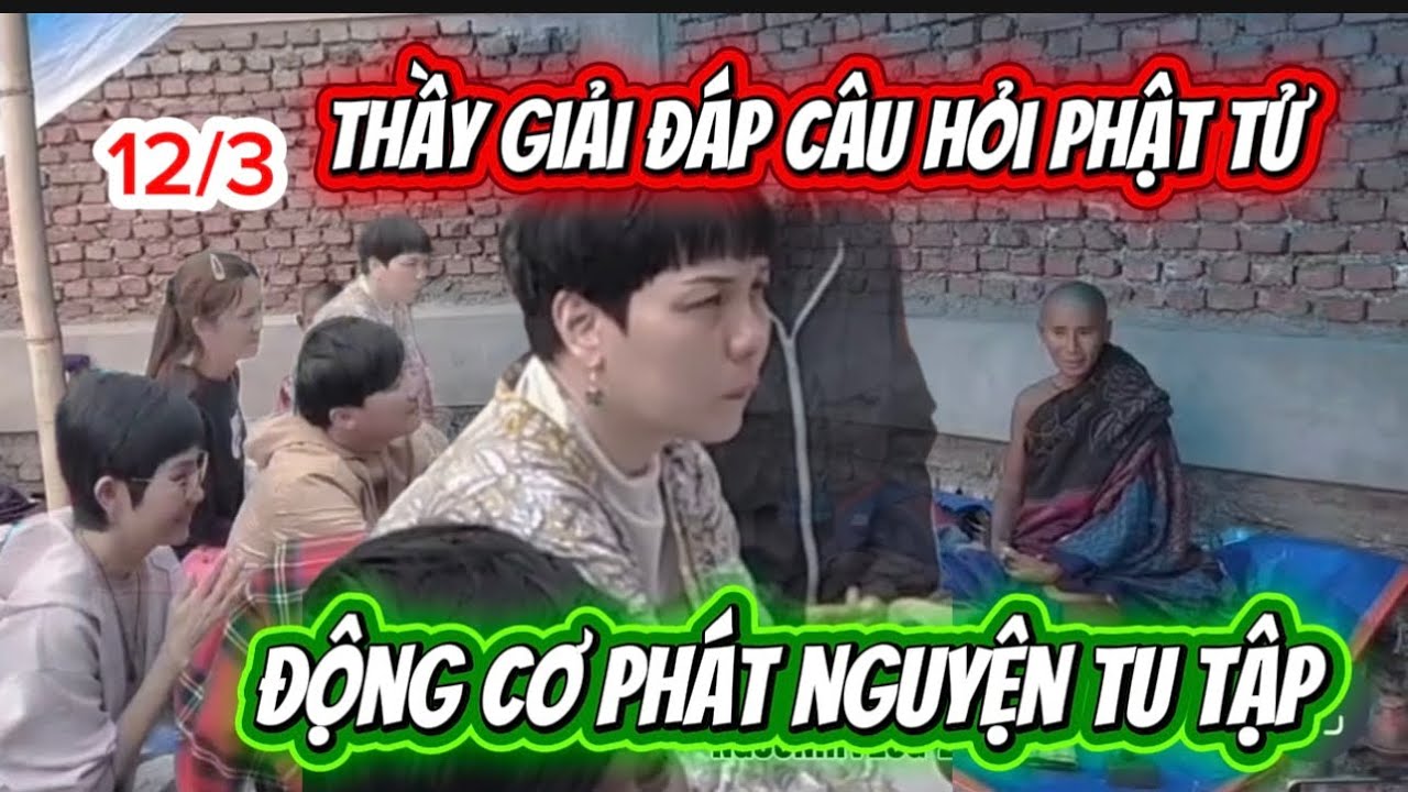Thầy Giải Đáp Chia Sẻ Cùng Phật Tử ĐỘNG CƠ SỰ PHÁT NGUYỆN TU TẬP.12/3