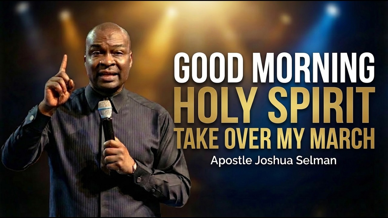 GOOD MORNING HOLY SPIRIT &mdash; TAKE OVER EVERYTHING THAT CONCERNS ME THIS MARCH | Apostle Joshua Selman