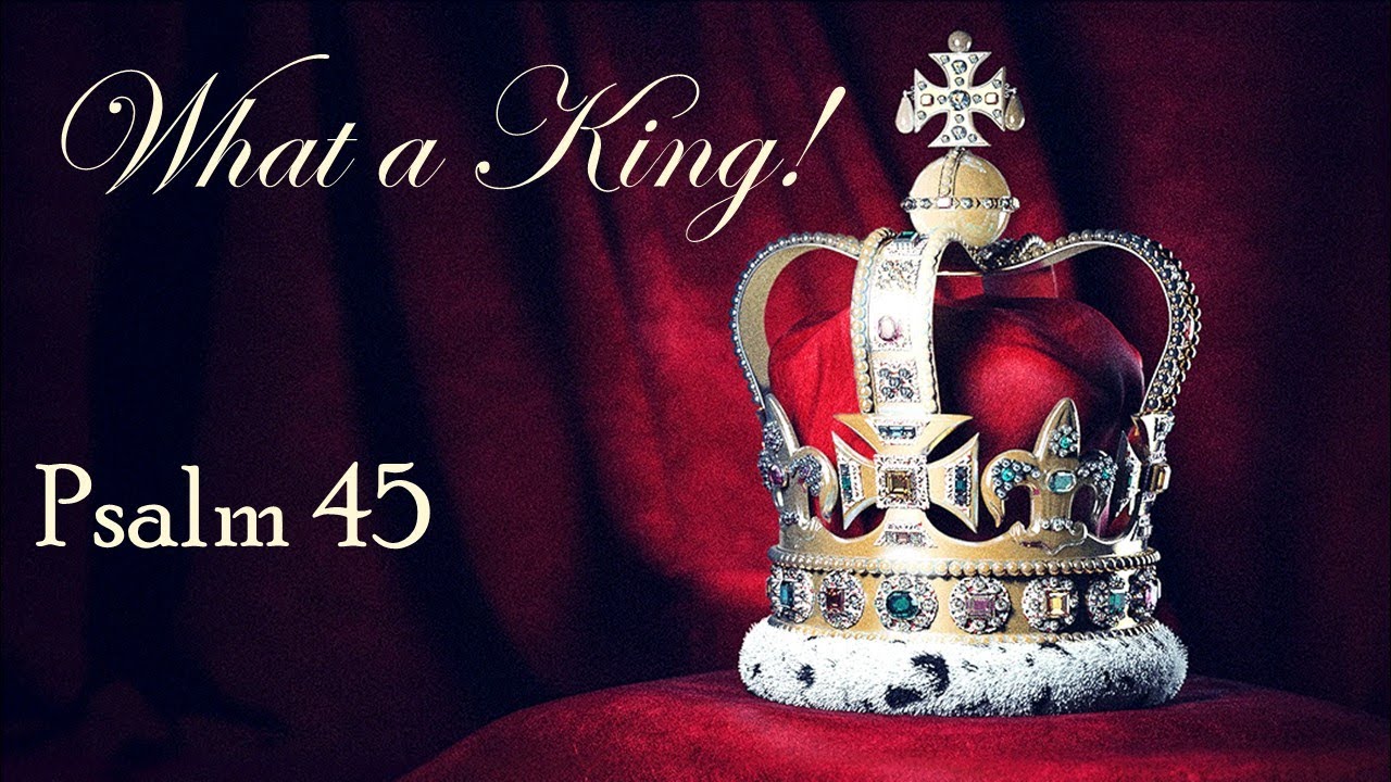 What a King! (Psalm 45)