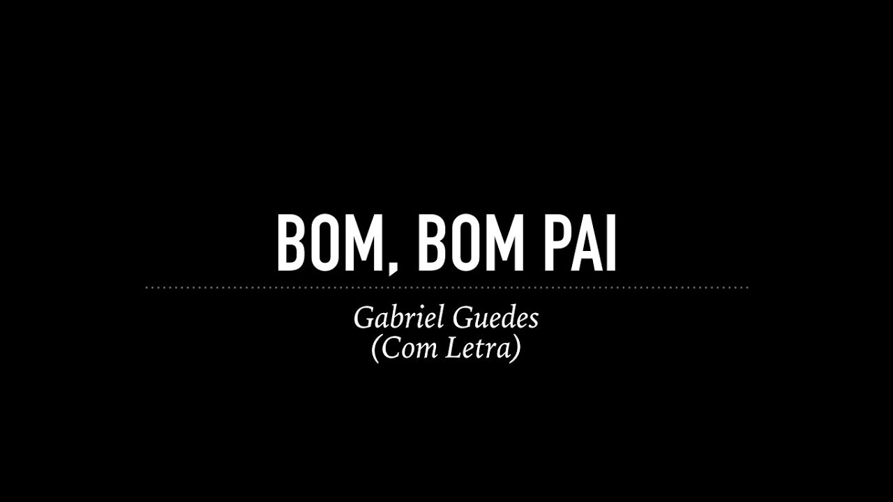 Bom, Bom Pai - Gabriel Guedes (Com Letra)