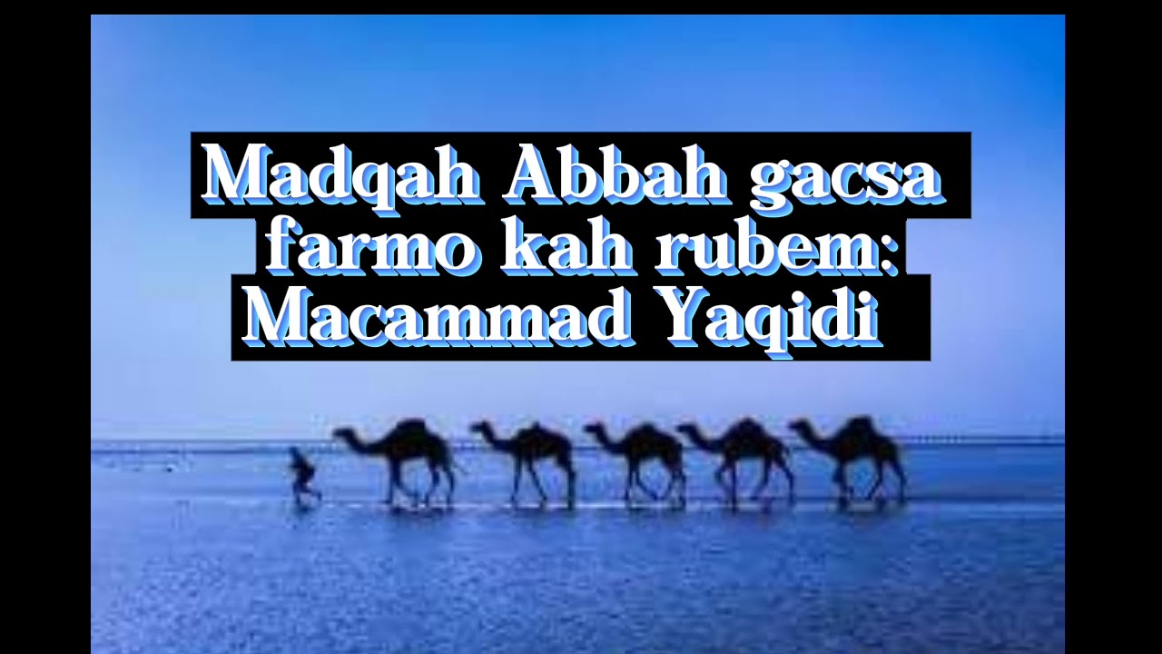 Madqah Abbah abe gacsah macammad Yaqidi ruubah ankactu emeqe