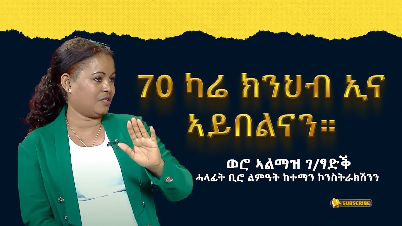 70 ካሬ ክንህብ ኢና ኣይበልናን። ወሮ ኣልማዝ ገ/ፃድቕ ሓላፊት ቢሮ ልምዓት ከተማን ኮንስትራክሽንን መብርሂ ኣብ ጉዳይ 70 ካሬ (70 kare)