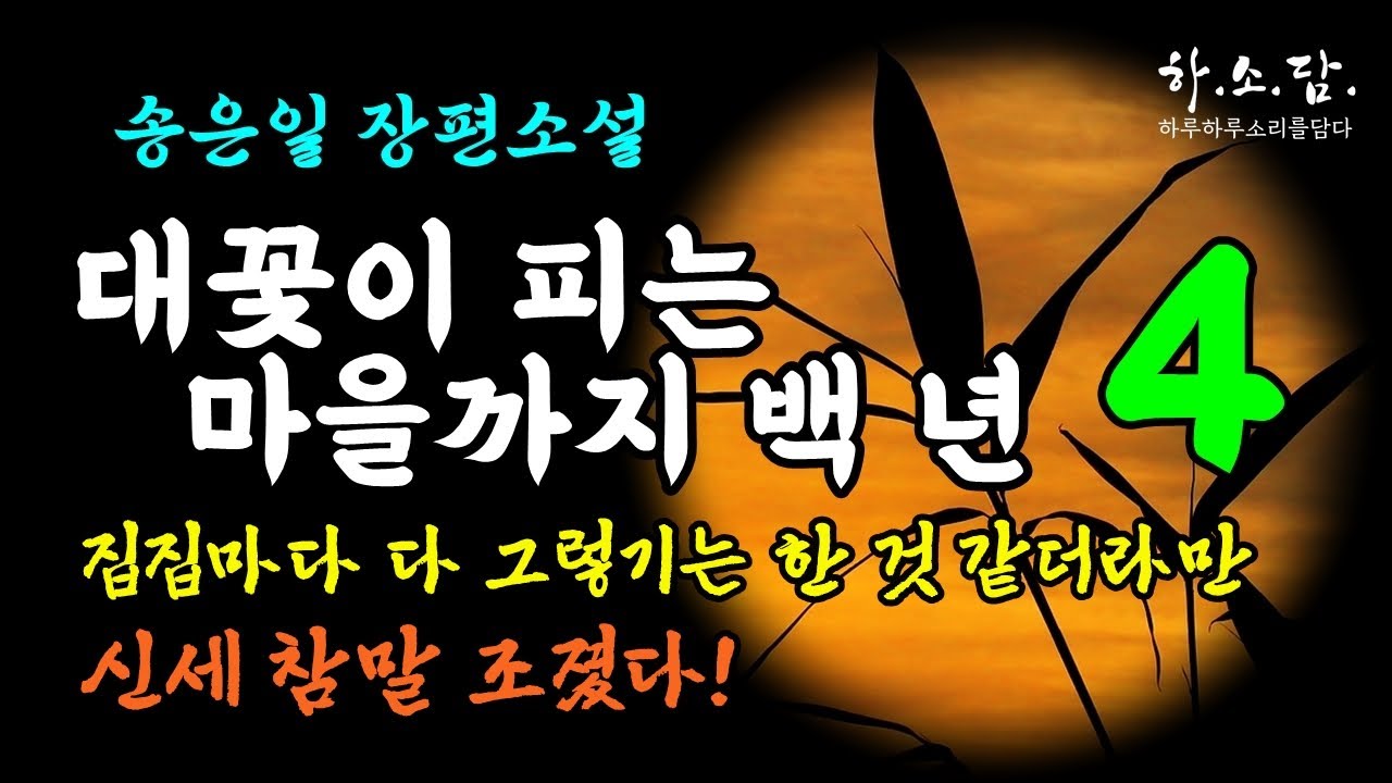 [신세 참말 조졌다!] 아들이고 며느리고 원래 성정이  싸가지가 깨진 바가지 같은 인종들이었다.  [대꽃이 피는 마을까지 백 년 4회-송은일 장편] #하소담오디오드라마 | 오디오북
