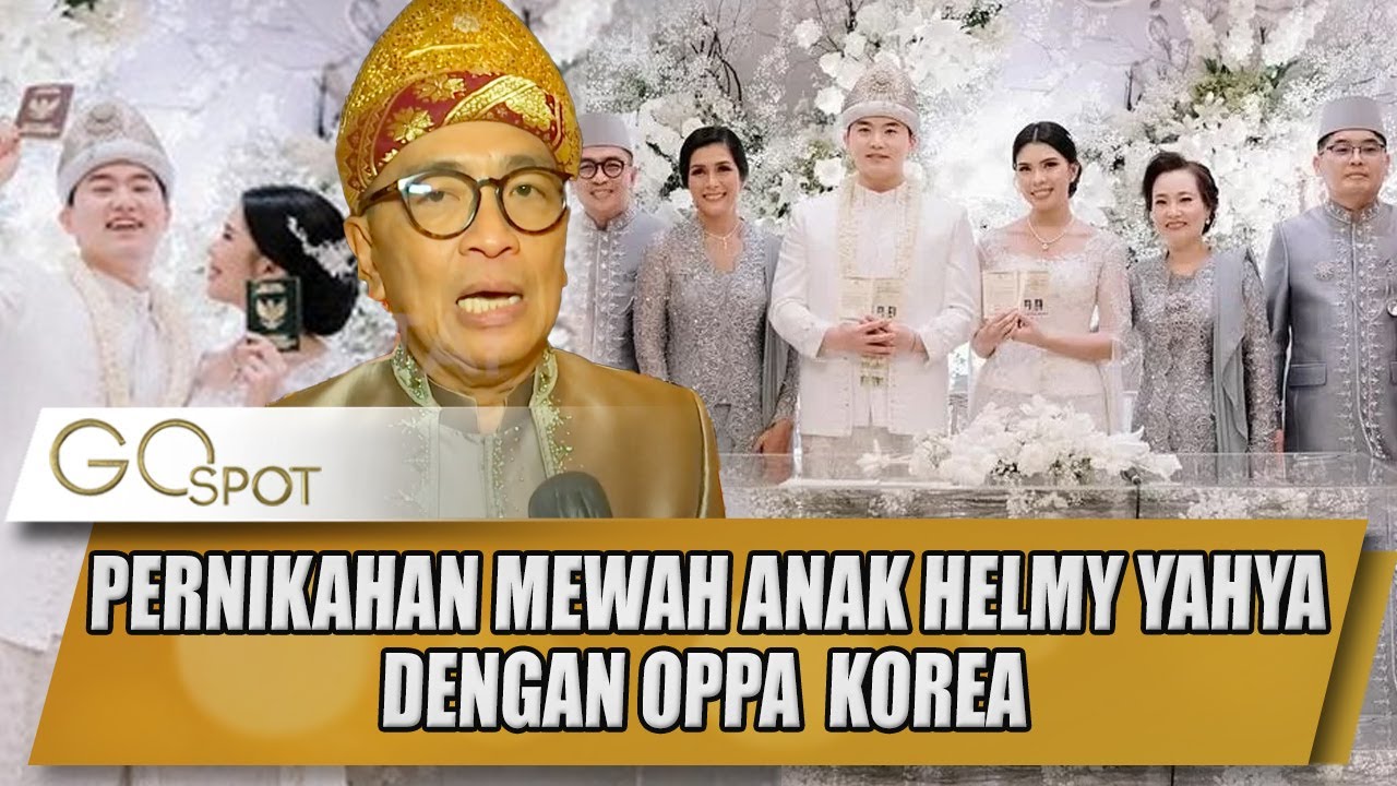 PERNIKAHAN MEWAH ANAK HELMY YAHYA KINI RESMI PUNYA MENANTU ORANG KOREA - GO SPOT