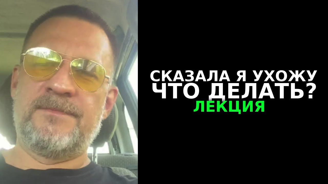 Бесплатная лекция если женщина сказала я ухожу и не люблю ,как двигаться в этой ситуации !