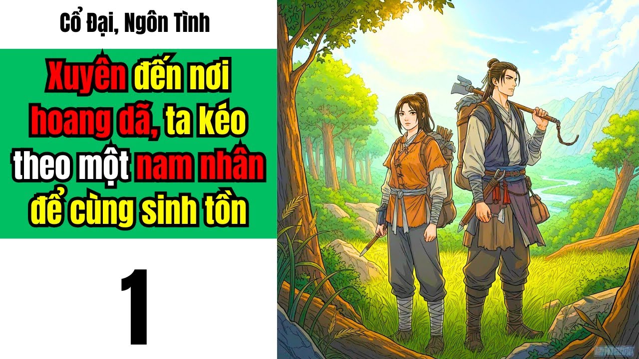 Tập 1: Xuyên đến nơi hoang dã, ta kéo theo một nam nhân để cùng sinh tồn, Cổ Đại, Ngôn Tình