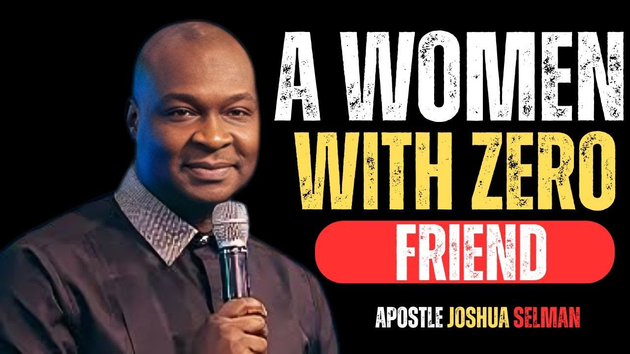 A WOMEN WITH ZERO FRIEND | APOSTLE JOSHUA SELMAN