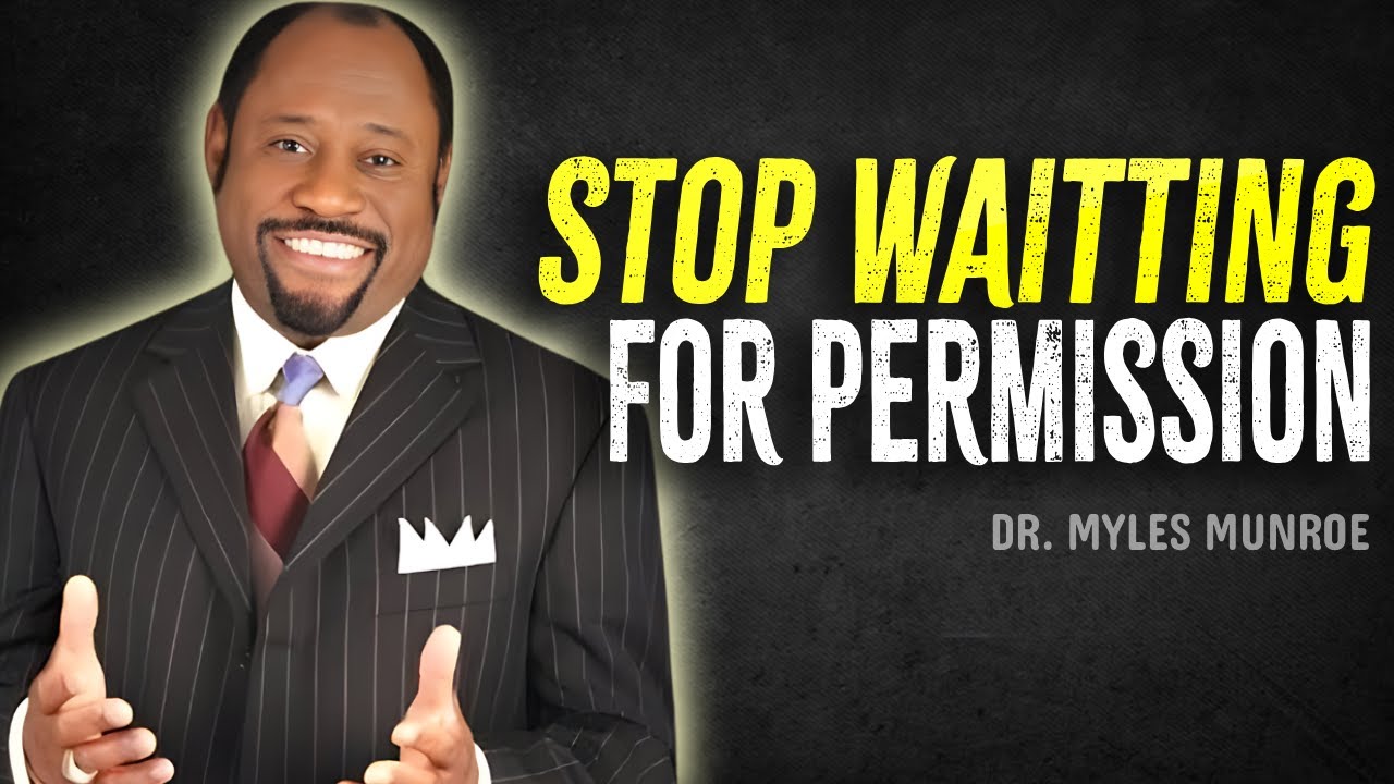 STOP WAITING FOR PERMISSION - Dr Myles Munroe Motivational Speech