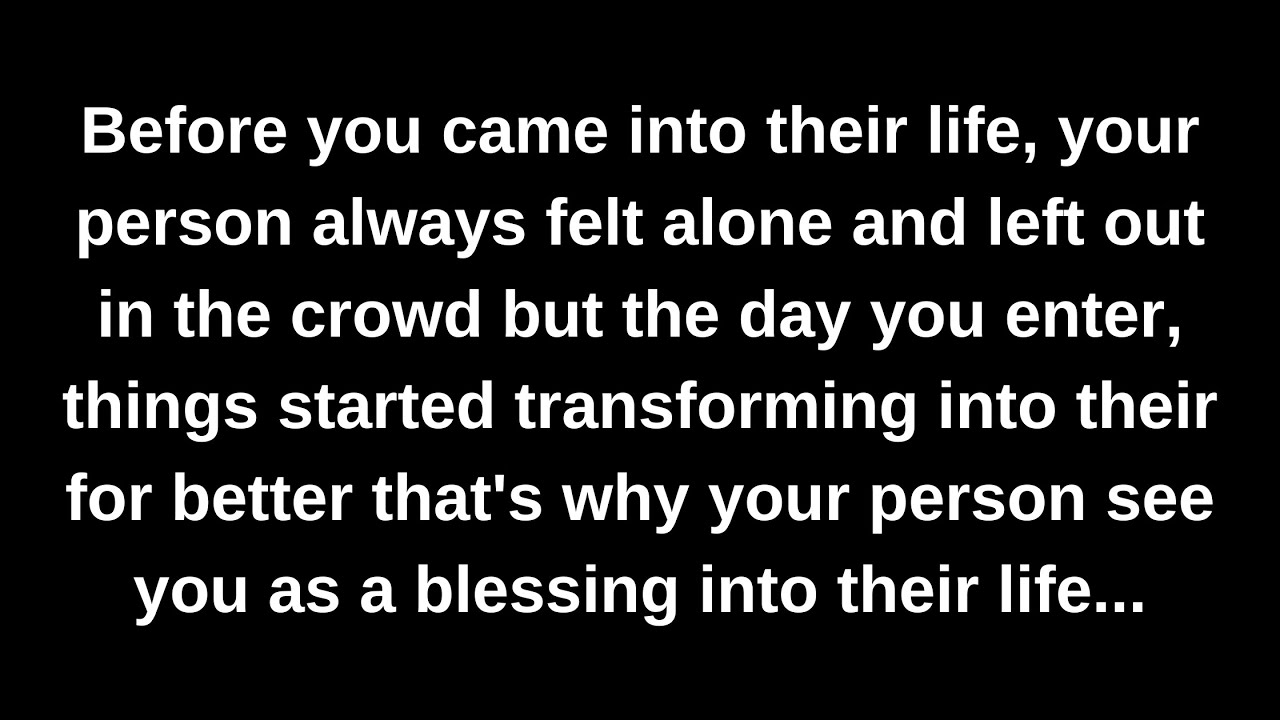 Before you came into their life, your person always felt alone and left out in the crowd but...