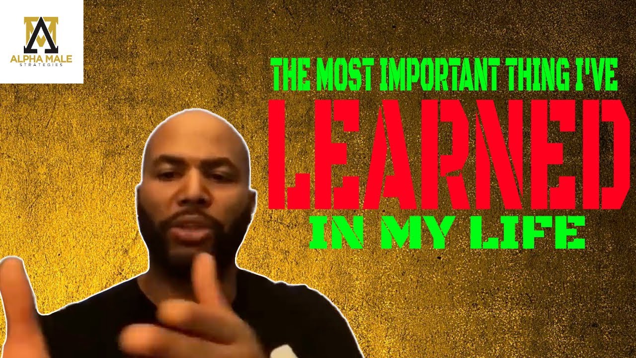 The Most Important Thing I've Learned In My Life (@Alpha Male Strategies - AMS )