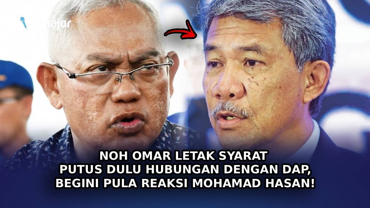 NOH OMAR Letak Syarat Putus Dulu Hubungan Dengan DAP, Begini Pula Reaksi Mohamad Hasan!