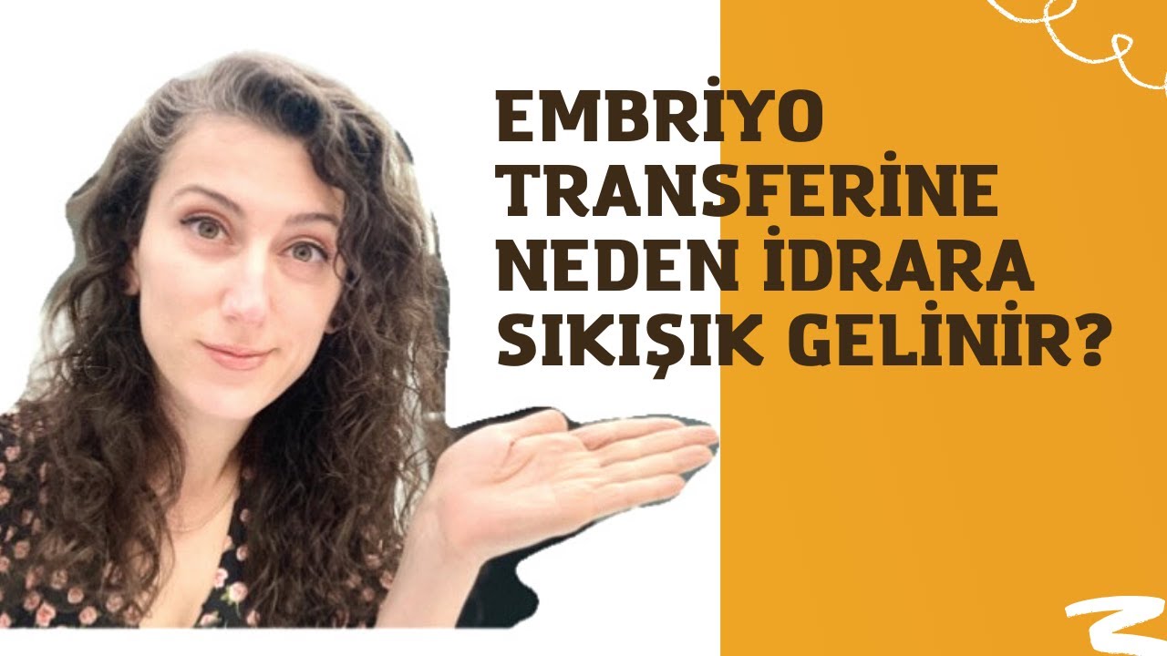 Embriyo transferine neden idrara sıkışık gelinir?
