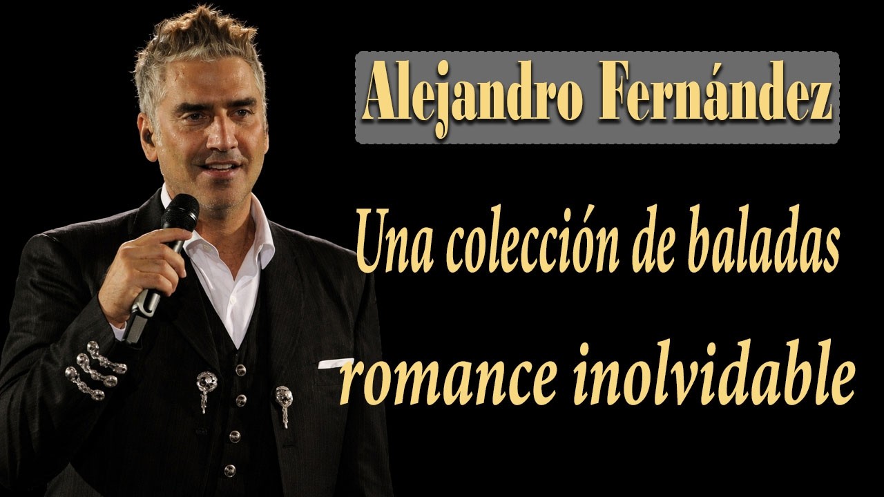 Alejandro Fernández 💿 Colección de baladas románticas inolvidables   Canciones que tocan el alma 🎵