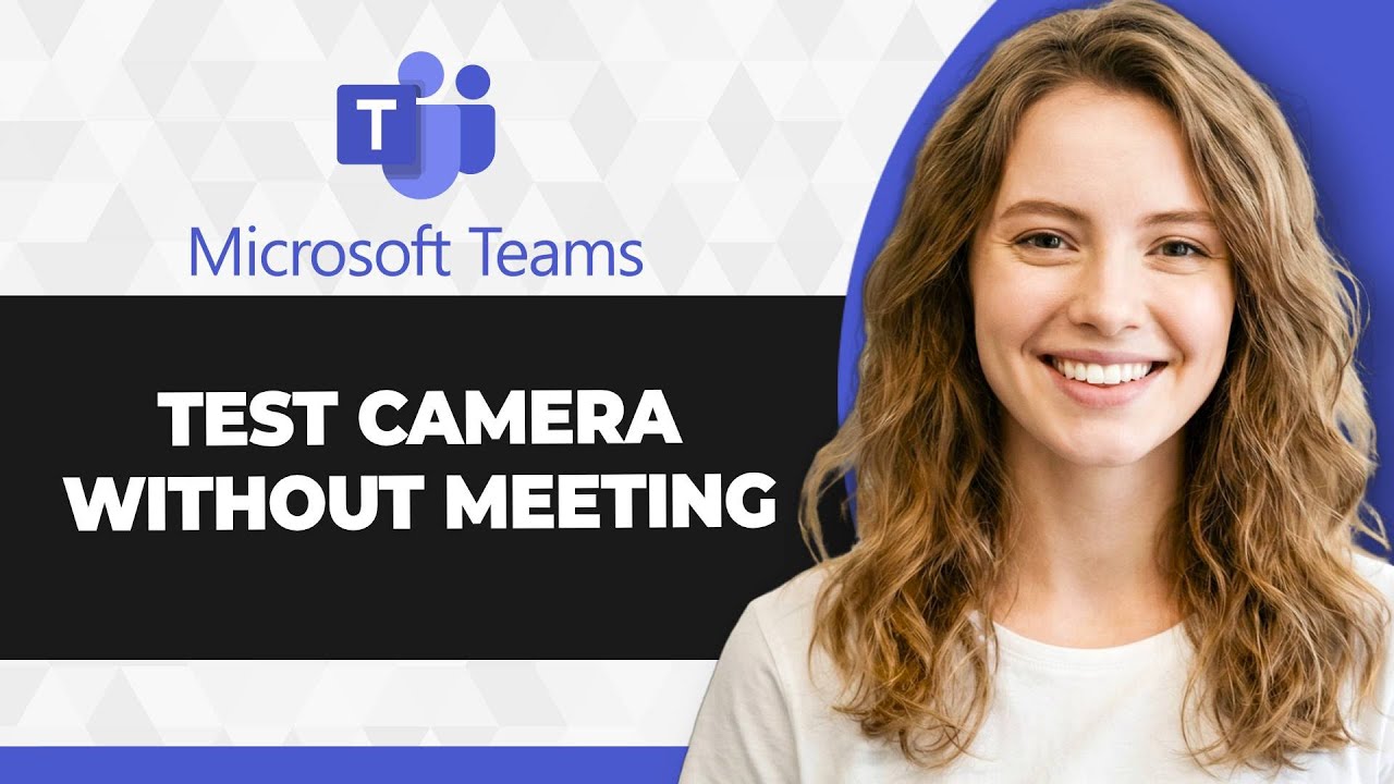 How to Test Your Camera in Microsoft Teams Without Joining Meeting (2026 Guide)