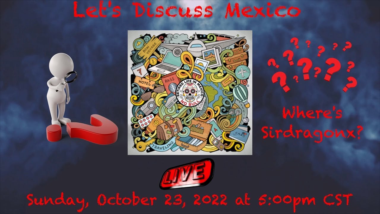 Let's Discuss Mexico!  Where's Sirdragonx?