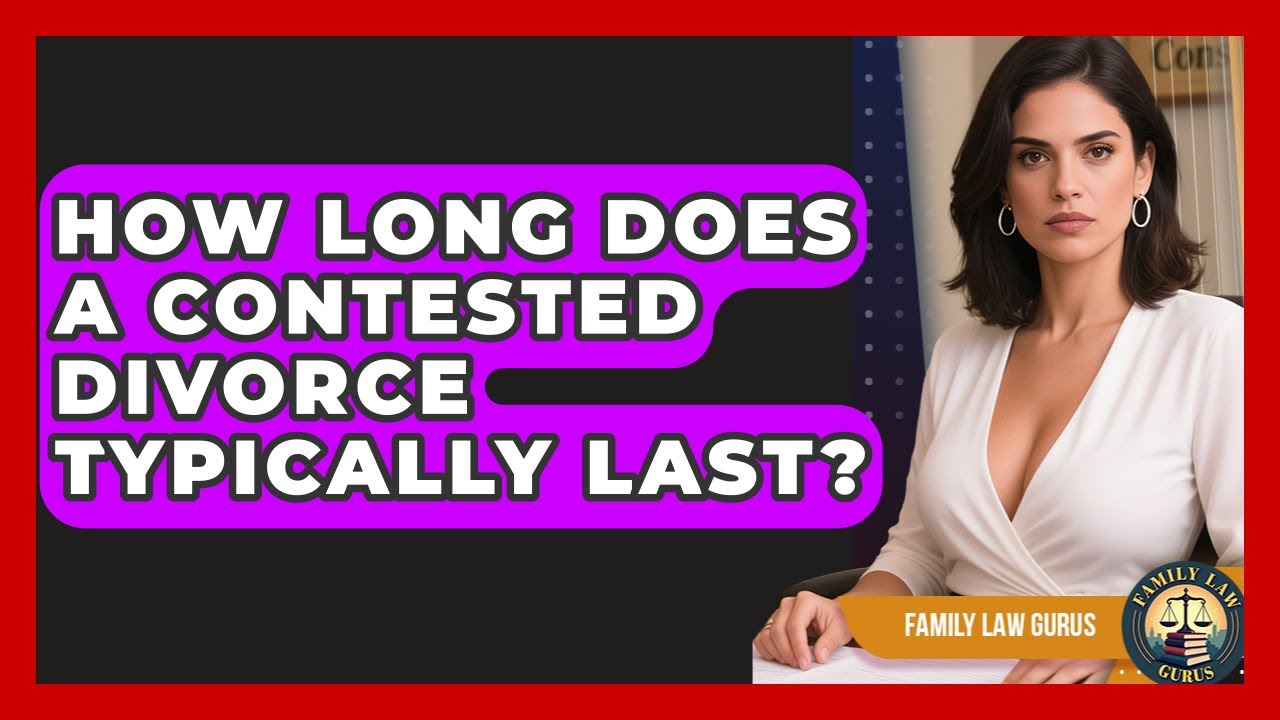 How Long Does a Contested Divorce Typically Last? | Family Law Gurus News