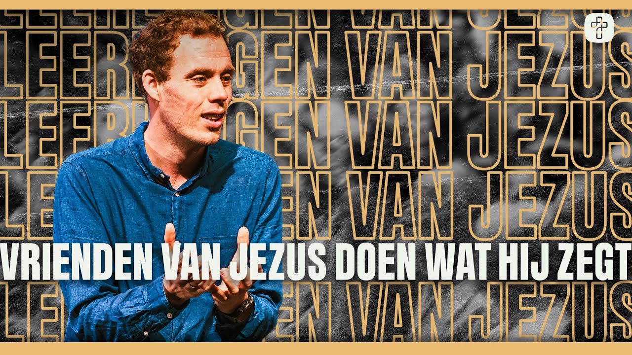 Vrienden van Jezus doen wat Hij zegt | SERIE: Leerlingen van Jezus | Ps. Jeroen Dorstijn